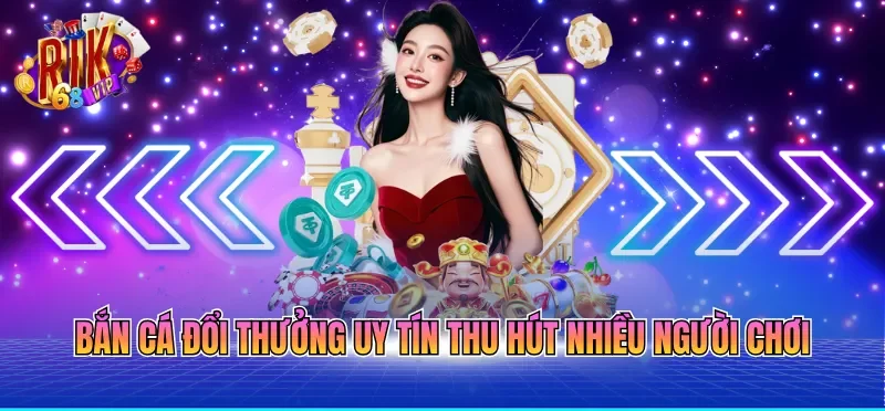 Bắn cá đổi thưởng uy tín thu hút nhiều người chơi