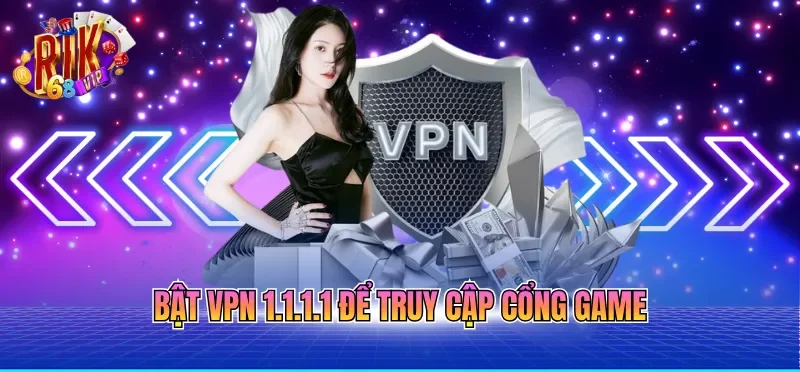 Bật VPN 1.1.1.1 để truy cập cổng game