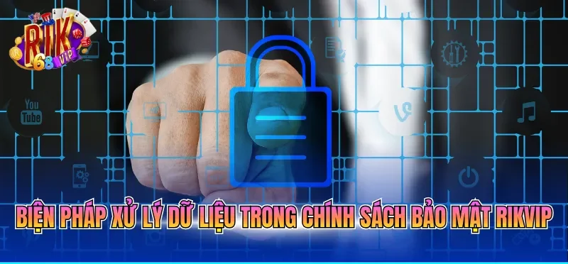 Biện pháp xử lý dữ liệu trong chính sách bảo mật RIKVIP