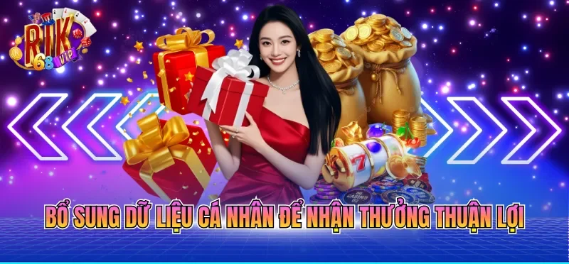Bổ sung dữ liệu cá nhân để nhận thưởng thuận lợi