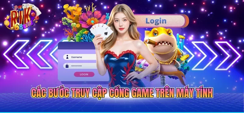 Các bước truy cập cổng game trên máy tính
