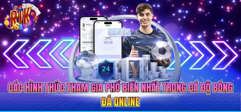 Các hình thức tham gia phổ biến nhất trong cá độ bóng đá online
