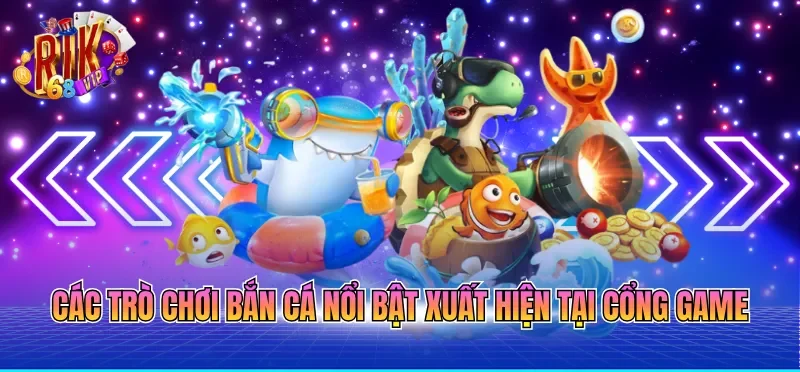 Các trò chơi bắn cá nổi bật xuất hiện tại cổng game 