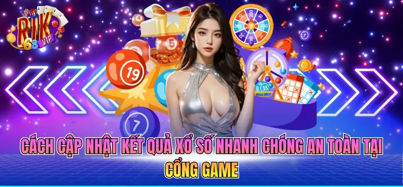 Cách cập nhật kết quả xổ số nhanh chóng an toàn tại cổng game
