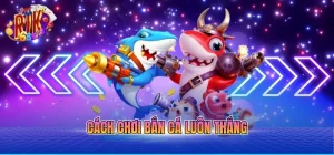 Cách chơi bắn cá luôn thắng