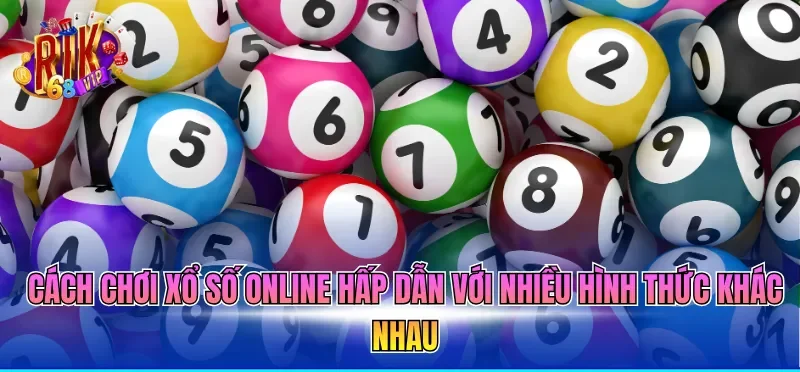 Cách chơi xổ số online hấp dẫn với nhiều hình thức khác nhau