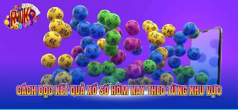 Cách đọc kết quả xổ số hôm nay theo từng khu vực