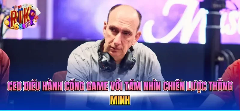 CEO điều hành cổng game với tầm nhìn chiến lược thông minh