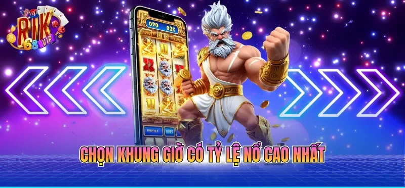 Chọn khung giờ có tỷ lệ nổ cao nhất