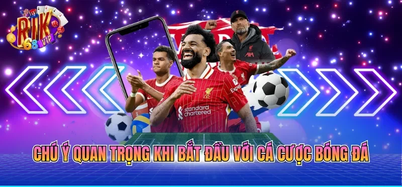 Chú ý quan trọng khi bắt đầu với cá cược bóng đá
