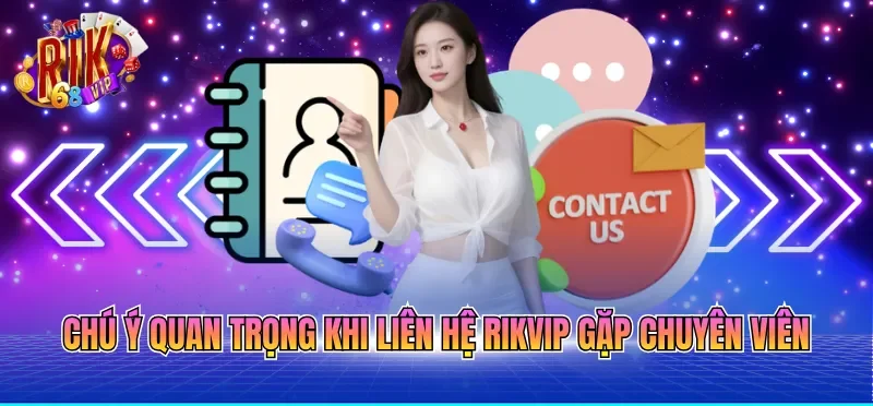 Chú ý quan trọng khi liên hệ RIKVIP gặp chuyên viên 