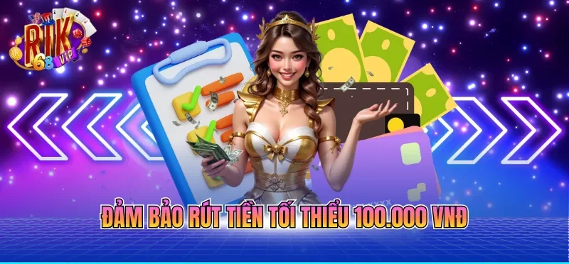 Đảm bảo rút tiền tối thiểu 100.000 VNĐ