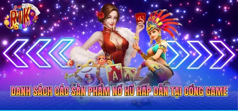 Danh sách các sản phẩm nổ hũ hấp dẫn tại cổng game