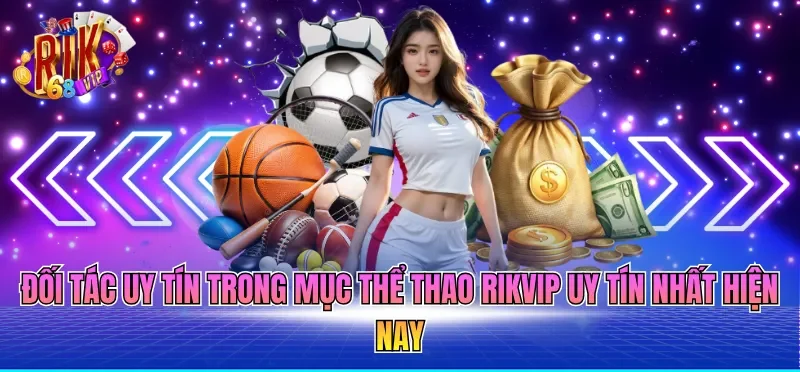Đối tác uy tín trong mục thể thao RIKVIP uy tín nhất hiện nay