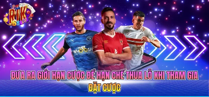 Đưa ra giới hạn cược để hạn chế thua lỗ khi tham gia đặt cược