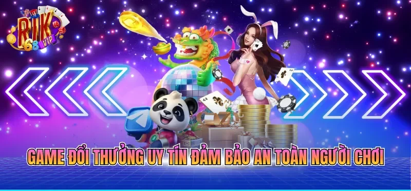 Game đổi thưởng uy tín đảm bảo an toàn người chơi