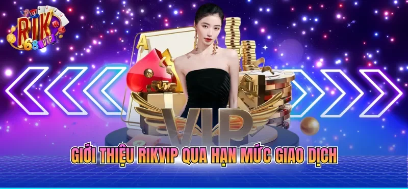 Giới thiệu RIKVIP qua hạn mức giao dịch