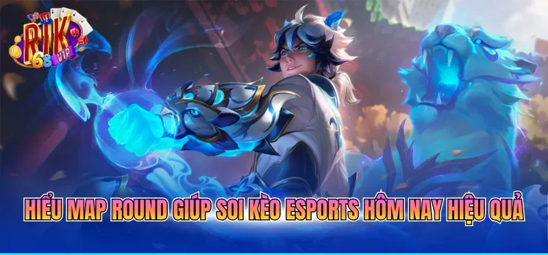 Hiểu map round giúp soi kèo esports hôm nay hiệu quả