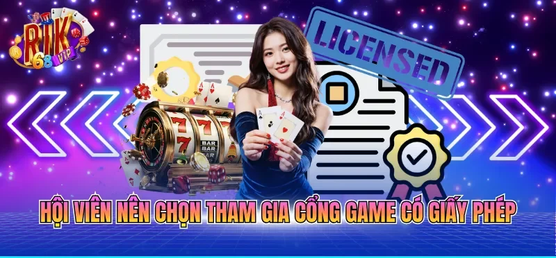 Hội viên nên chọn tham gia cổng game có giấy phép 