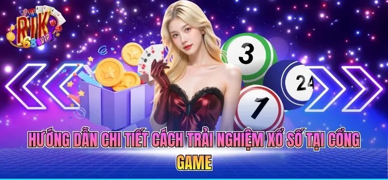 Hướng dẫn chi tiết cách trải nghiệm xổ số tại cổng game