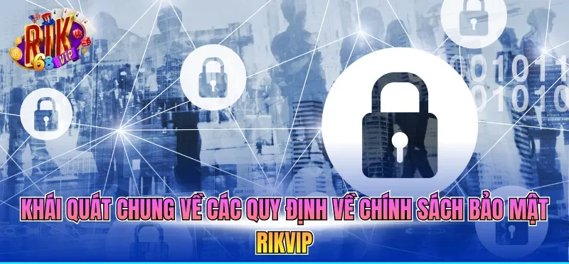 Khái quát chung về các quy định về chính sách bảo mật RIKVIP