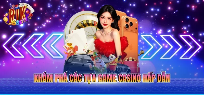 Khám phá các tựa game casino hấp dẫn