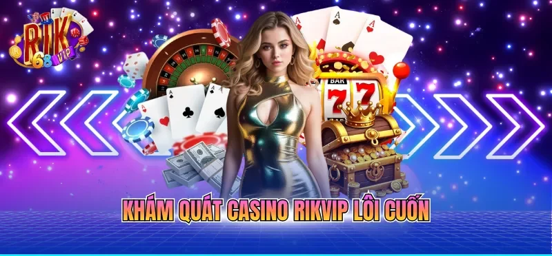Kháii quát casino RIKVIP lôi cuốn