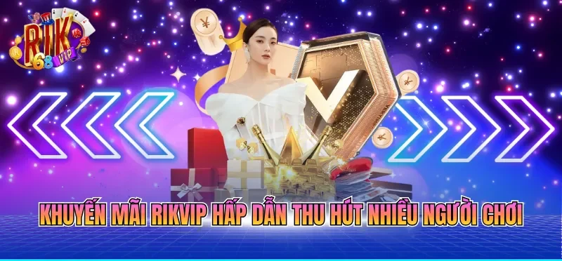 Khuyến mãi RIKVIP hấp dẫn thu hút nhiều người chơi