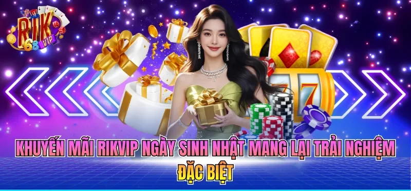 Khuyến mãi RIKVIP ngày sinh nhật mang lại trải nghiệm đặc biệt