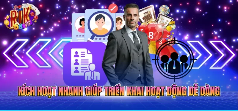 Kích hoạt nhanh giúp triển khai hoạt động dễ dàng