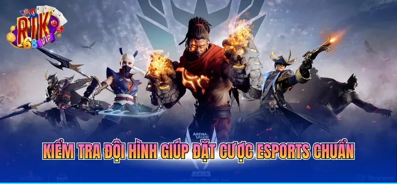 Kiểm tra đội hình giúp đặt cược esports chuẩn