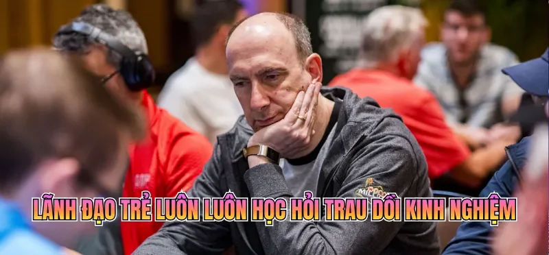 Lãnh đạo trẻ luôn luôn học hỏi trau dồi kinh nghiệm