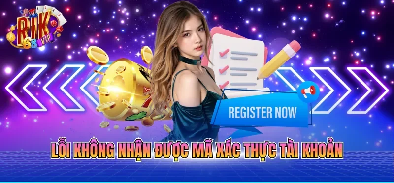 Lỗi không nhận được mã xác thực tài khoản