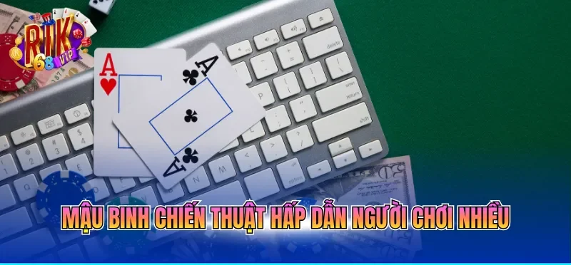 Mậu Binh chiến thuật hấp dẫn người chơi nhiều