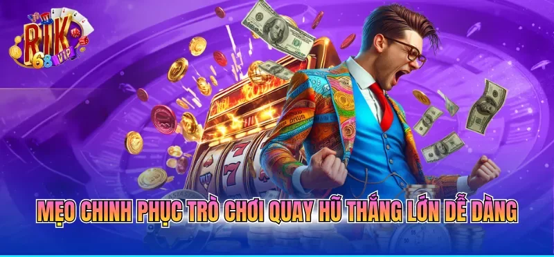 Mẹo chinh phục trò chơi quay hũ thắng lớn dễ dàng