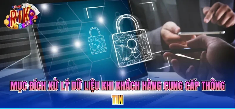 Mục đích xử lý dữ liệu khi khách hàng cung cấp thông tin 