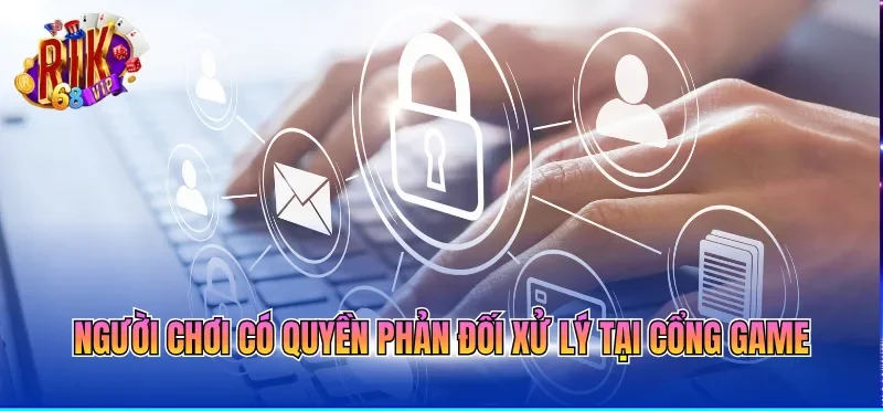 Người chơi có quyền phản đối xử lý tại cổng game