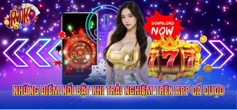 Những điểm nổi bật khi trải nghiệm trên app cá cược