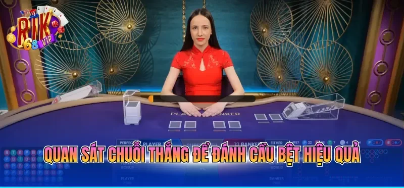 Quan sát chuỗi thắng để đánh cầu bệt hiệu quả