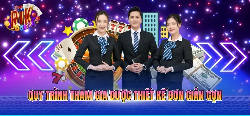 Quy trình tham gia được thiết kế đơn giản gọn