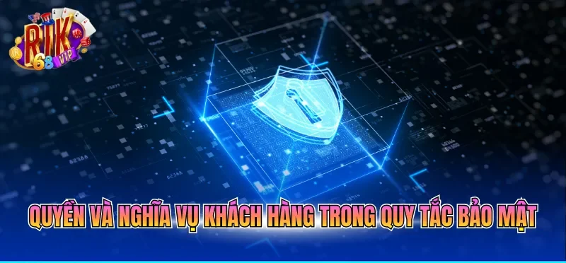 Quyền và nghĩa vụ khách hàng trong quy tắc bảo mật 