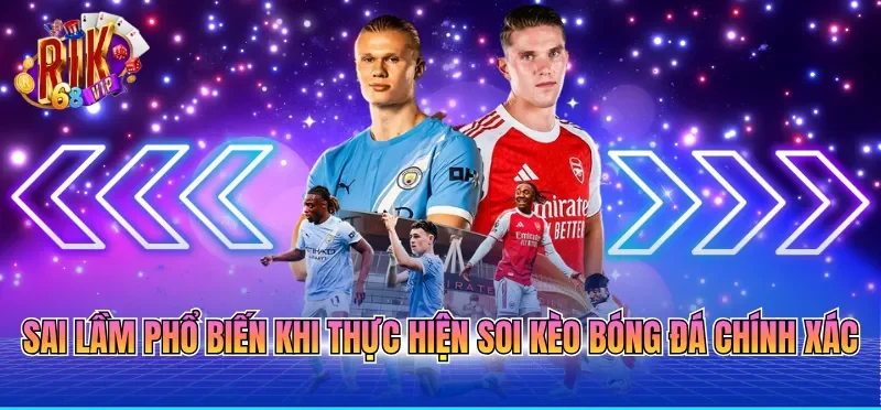 Sai lầm phổ biến khi thực hiện soi kèo bóng đá chính xác