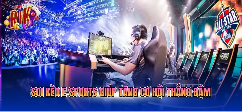 Soi kèo e-sports giúp tăng cơ hội thắng đậm 