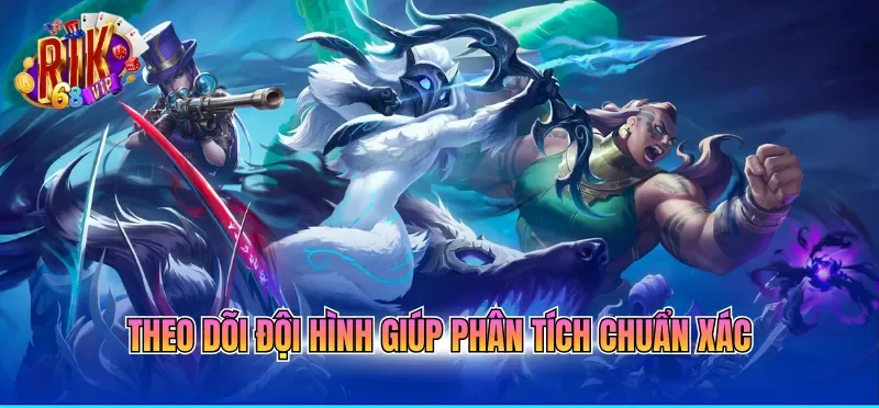 Theo dõi đội hình giúp phân tích chuẩn xác