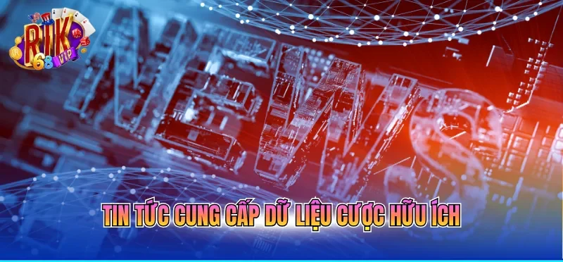 Tin tức cung cấp dữ liệu cược hữu ích