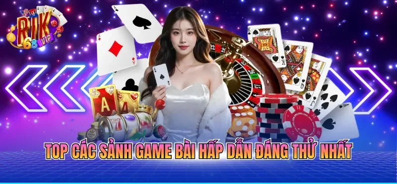 Top các sảnh game bài hấp dẫn đáng thử nhất