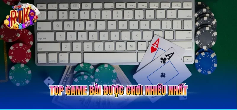 Top game bài được chơi nhiều nhất tại nền tảng