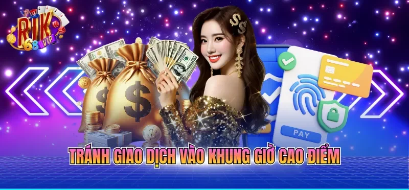 Tránh giao dịch vào khung giờ cao điểm