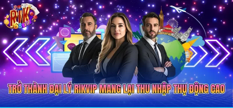 Trở thành đại lý RIKVIP mang lại thu nhập thụ động cao