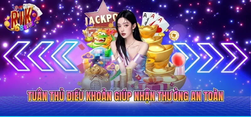 Tuân thủ điều khoản giúp nhận thưởng an toàn